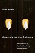 Genetically Modified Diplomacy: The Global Politics of Agricultural Biotechnology and the Environment