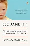 See Jane Hit: Why Girls Are Growing More Violent and What We Can Do About It