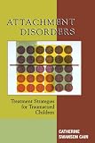 Attachment Disorders: Treatment Strategies for Traumatized Children