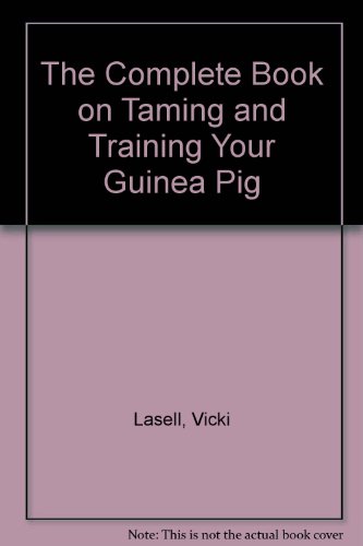 The Complete Book on Taming and Training Your Guinea Pig