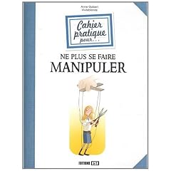 Cahier pratique pour ne plus se faire manipuler