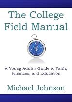 Click to Download Free Kindle Book -> The College Field Manual: A Young Adult's Guide to Faith, Finances, and Education