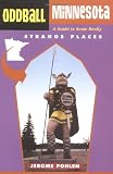 Oddball Minnesota: A Guide to Some Really Strange Places (Oddball series)
