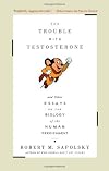 The Trouble With Testosterone: And Other Essays On The Biology Of The Human Predicament