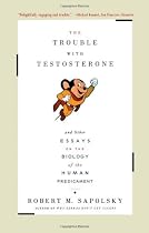 The Trouble With Testosterone: And Other Essays On The Biology Of The Human Predicament