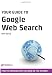 Your Guide to Google Web Search: Find the Information You Need on the Internet