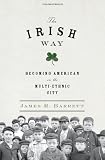 The Irish Way: Becoming American in the Multiethnic City (Penguin History of American Life)