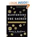Reinventing the Sacred: A New View Of Science, Reason, and Religion