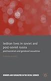 Lesbian lives in Soviet and Post-Soviet Russia : post/socialism and gendered sexualities