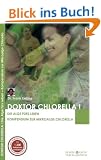Doktor Chlorella! Die Alge f�rs Leben. Kompendium zur Mikroalge Chlorella.