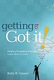 Getting to Got It! Helping Struggling Students Learn How to Learn
