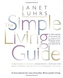 The Simple Living Guide A Sourcebook for Less Stressful, More Joyful Living