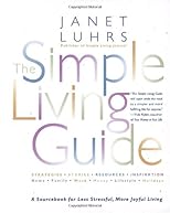 The Simple Living Guide A Sourcebook for Less Stressful, More Joyful Living