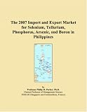 The 2007 Import and Export Market for Selenium, Tellurium, Phosphorus, Arsenic, and Boron in Philippines
