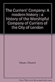 The Curriers' Company : a modern history : a history of the Worshipful Company of Curriers of the City of London