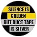 SILENCE IS GOLDEN BUT DUCT TAPE IS SILVER Pinback Button 3.50