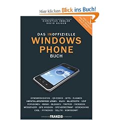 Das inoffizielle Windows Phone Buch: Synchronisation, QR-Codes, Apps, Flashen, Herstellersperren l�sen, WLAN, Bluetooth, VoIP, Bloggen, Twitter, ... Geocaching, CASL, Python CE, TCL/TK