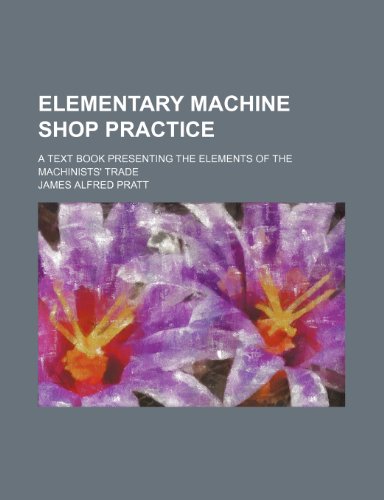 Textbook - Elementary machine shop practice; a text book presenting the elements of the machinists' trade