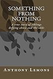 Something From Nothing: A true story of children defying abuse and the odds
