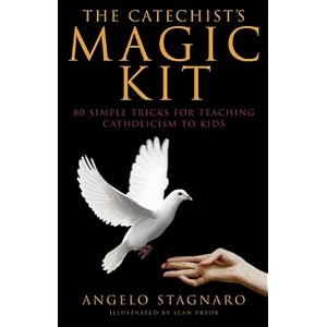 The Catechist's Magic Kit: 80 Simple Tricks for Teaching Catholicism to Kids by Angelo Stagnaro and Sean Pryor