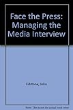 Face the press : managing the media interview