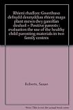 Rhieni rhadlon : gwerthuso defnydd deunyddiau rhieni magu plant mewn dwy ganolfan deuluol = Positive parents : evaluation the use of the healthy child parenting materials in two family centres