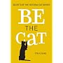 Be the Cat: Secrets of the Natural Cat Owner