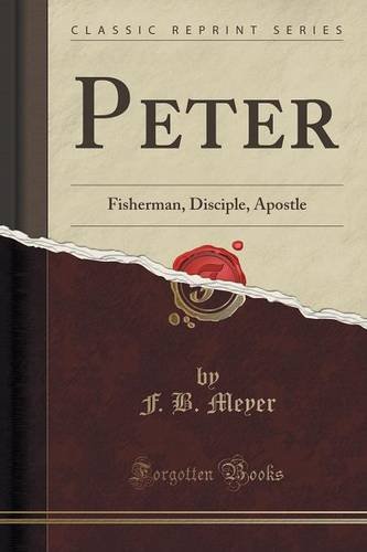 Peter: Fisherman, Disciple, Apostle (Classic Reprint), by F. B. Meyer