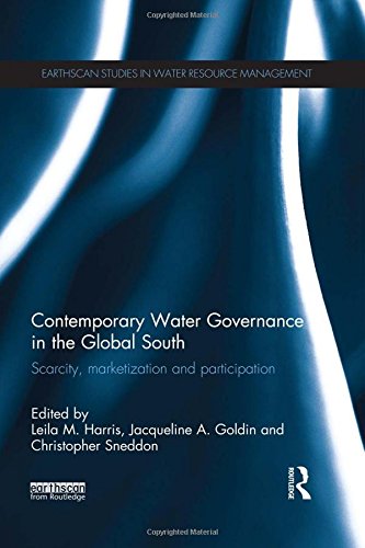 Contemporary Water Governance in the Global South: Scarcity, Marketization and Participation (Earthscan Studies in Water Resource Management)