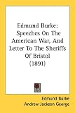 Edmund Burke: Speeches on the American War, and Letter to the Sheriffs of Bristol (1891)