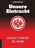 Unsere Eintracht: Eintracht Frankfurt - Die Chronik