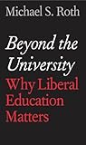 Beyond the university : why liberal education matters