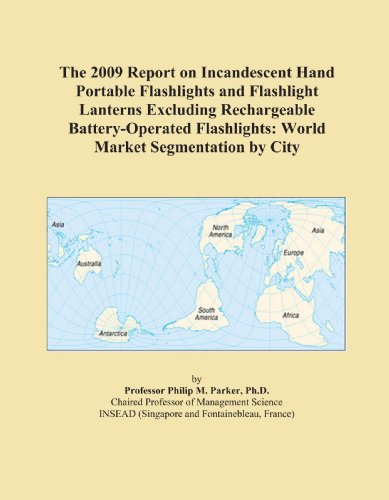 The 2009 Report on Incandescent Hand Portable Flashlights and Flashlight Lanterns Excluding Rechargeable Battery-Operated Flashlights: World Market Segmentation by City