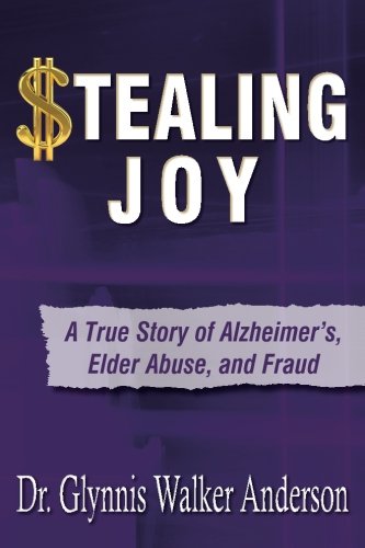 Stealing Joy: A True Story of Alzheimer's, Elder Abuse, and Fraud