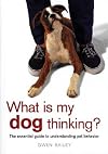What Is My Dog Thinking? What Is My Dog Thinking?: The Essential Guide to Understanding Pet Behavior the Essential Guide to Understanding Pet Behavior [WHAT IS MY DOG THINKING WHAT I]