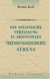 Die solonische Verfassung in Aristoteles Verfassungsgeschichte Athens - Bruno Keil