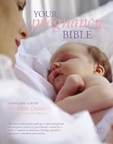 Your Pregnancy Bible: The Experts' Guide to the Nine Months of Pregnancy and the First Weeks of Parenthood