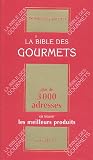 La Bible des Gourmets : Plus de 3000 adresses ou trouver les meilleurs produits