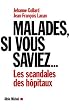 Malades, si vous saviez... Les scandales des h�pitaux