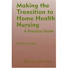 Making the Transition to Home Health Nursing: A Practical Guide by  Denise Lovejoy