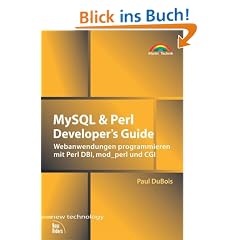 MySQL & Perl Developer's Guide . Webanwendungen programmieren mit Perl DBI, mod_perl und CGI