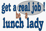 get a real job! be a lunch lady 11 oz. White Mug
