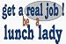 get a real job! be a lunch lady 11 oz. White Mug