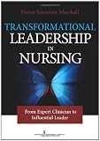 Transformational Leadership in Nursing: From Expert Clinician to Influential Leader