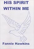 His Spirit Within Me: A Collection of Poetry So Inspiring Some Have Been Put to Music, and Some Have Caused Men in Prison to Turn Their Lives Around