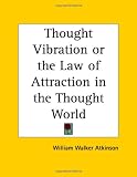 Thought Vibration or the Law of Attraction in the Thought World