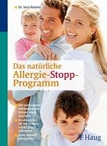 Das natürliche Allergie-Stopp-Programm: Mit wirksamen Methoden den Körper stark machen. So aktivieren Sie Ihr Schutzschild gegen Allergene. Ganz schnell allergiefrei