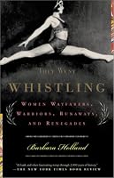 They Went Whistling: Women Wayfarers, Warriors, Runaways, and Renegades