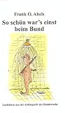So sch�n war's einst beim Bund: Anekdoten aus der Anfangszeit der Bundeswehr - Frank O Abels