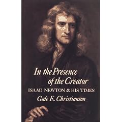 In the Presence of the Creator: Isaac Newton and His Times